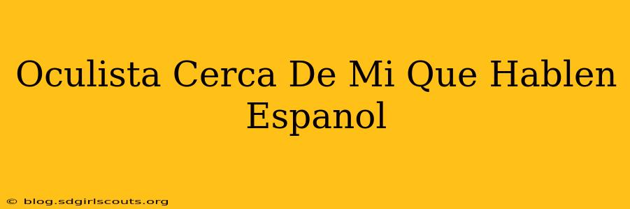 Oculista Cerca De Mi Que Hablen Espanol