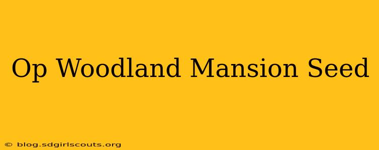 Op Woodland Mansion Seed