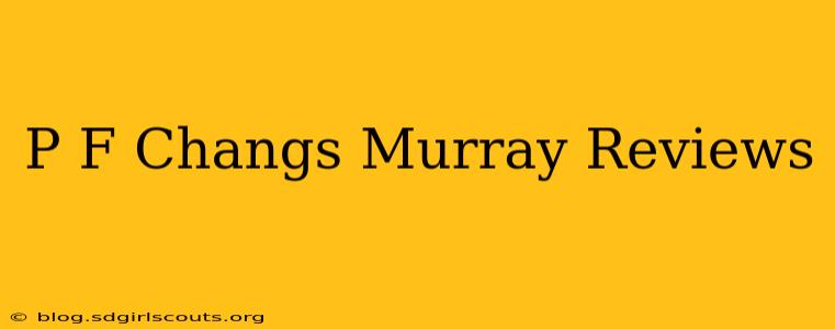 P F Changs Murray Reviews