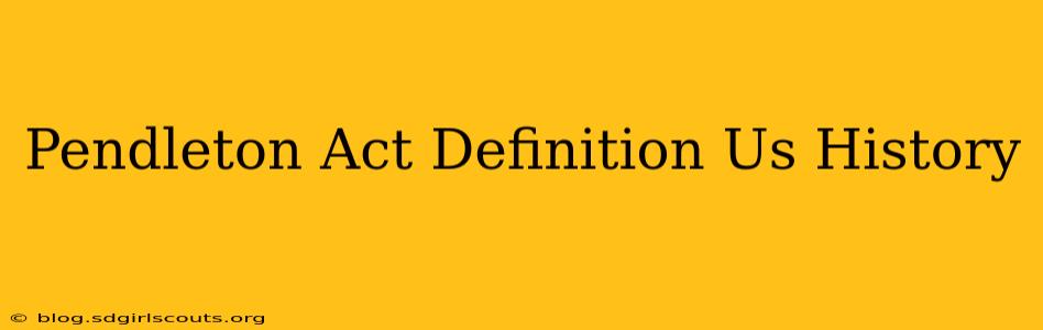 Pendleton Act Definition Us History