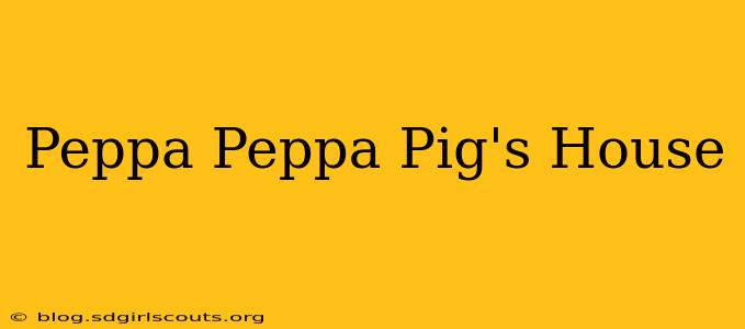 Peppa Peppa Pig's House