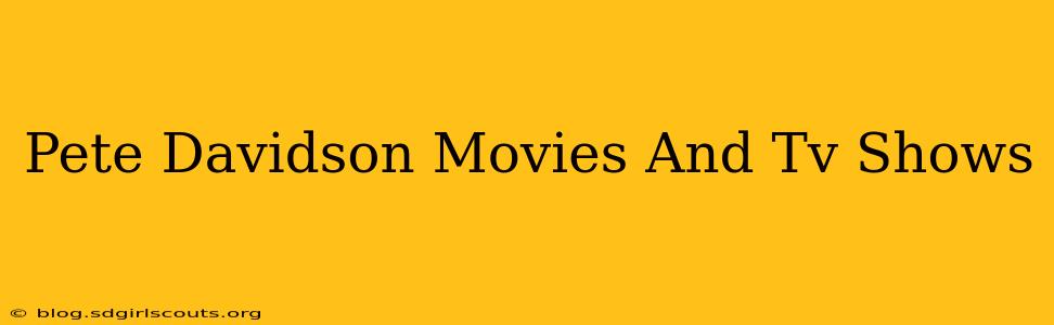 Pete Davidson Movies And Tv Shows