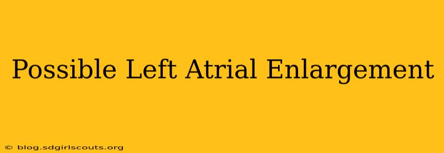Possible Left Atrial Enlargement