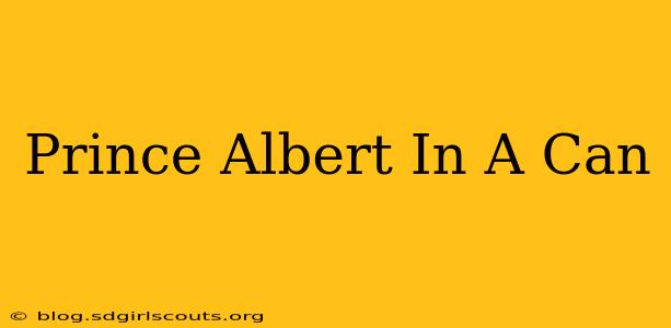 Prince Albert In A Can