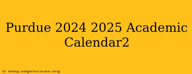 Purdue 2024 2025 Academic Calendar2