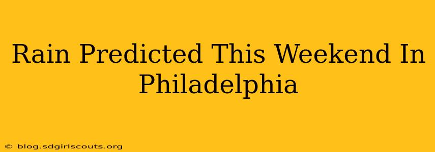Rain Predicted This Weekend In Philadelphia
