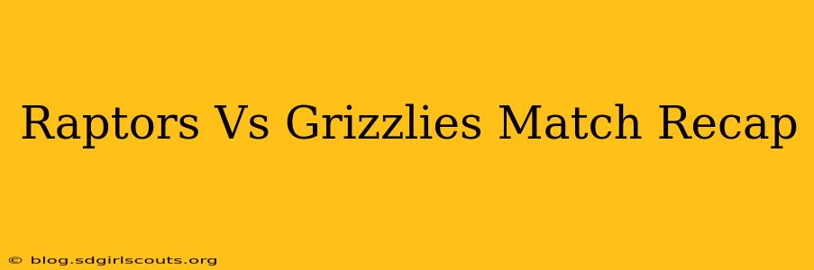 Raptors Vs Grizzlies Match Recap