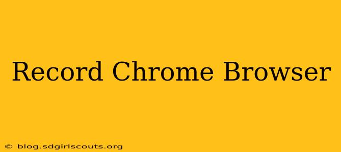Record Chrome Browser