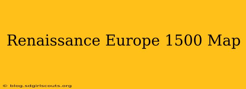 Renaissance Europe 1500 Map