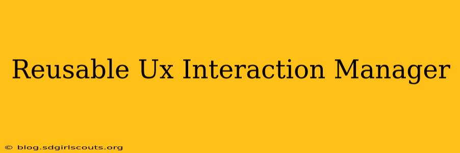 Reusable Ux Interaction Manager