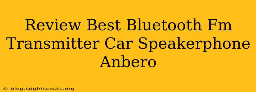 Review Best Bluetooth Fm Transmitter Car Speakerphone Anbero