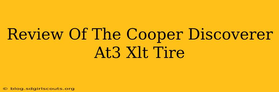Review Of The Cooper Discoverer At3 Xlt Tire