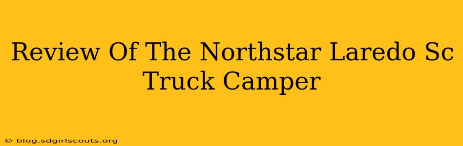 Review Of The Northstar Laredo Sc Truck Camper