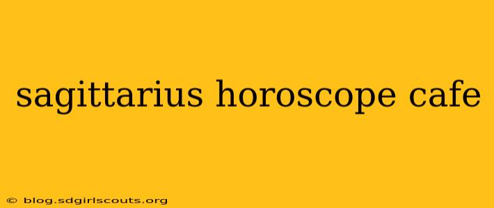 sagittarius horoscope cafe