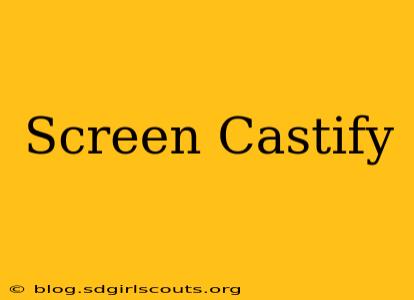 Screen Castify