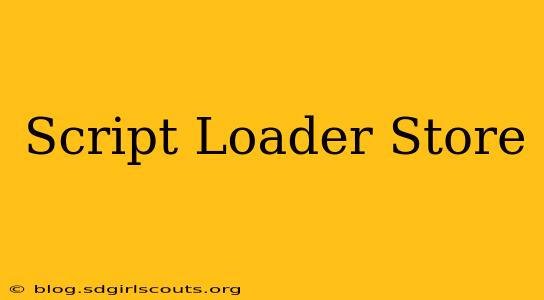 Script Loader Store