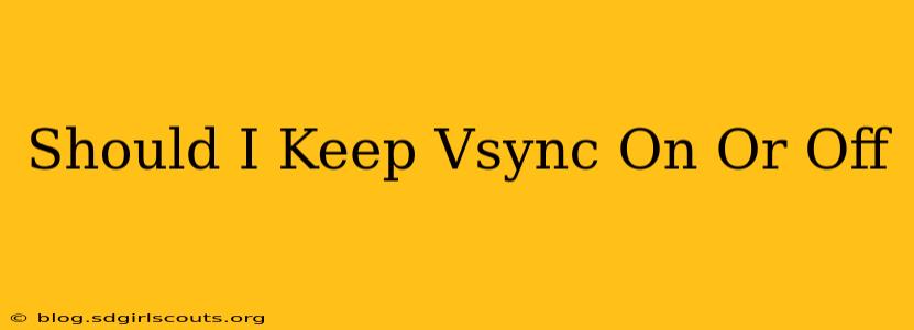 Should I Keep Vsync On Or Off