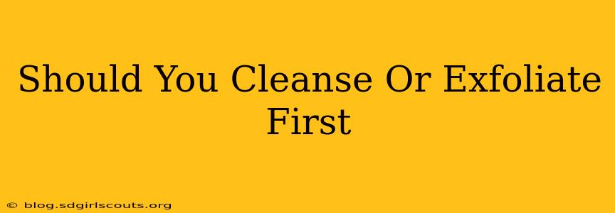 Should You Cleanse Or Exfoliate First