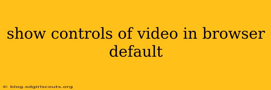 show controls of video in browser default