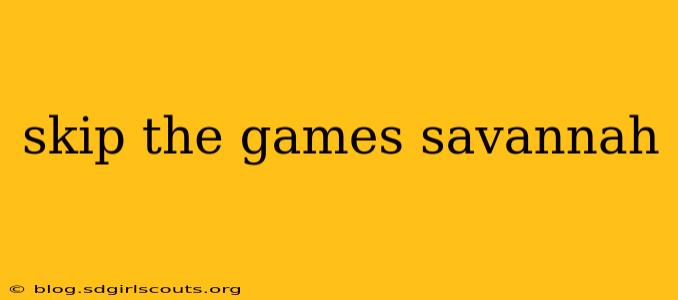 skip the games savannah