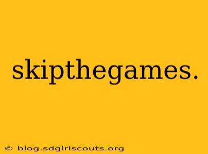 skipthegames.
