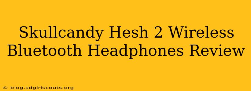 Skullcandy Hesh 2 Wireless Bluetooth Headphones Review