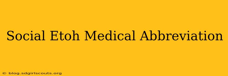 Social Etoh Medical Abbreviation