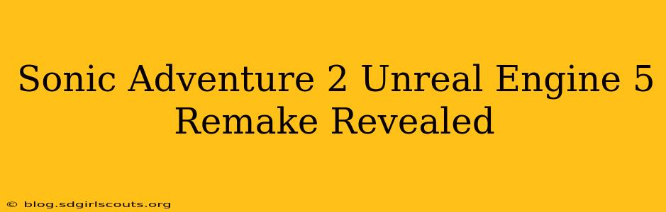 Sonic Adventure 2 Unreal Engine 5 Remake Revealed