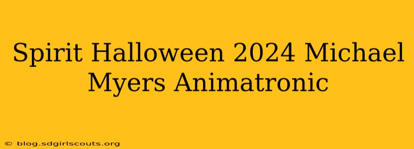 Spirit Halloween 2024 Michael Myers Animatronic