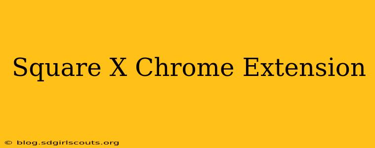 Square X Chrome Extension