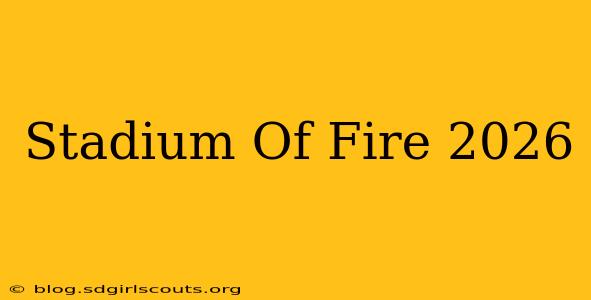 Stadium Of Fire 2026