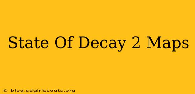 State Of Decay 2 Maps