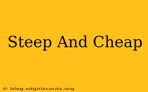 Steep And Cheap