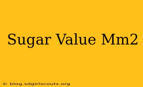 Sugar Value Mm2