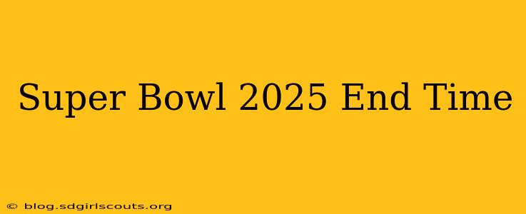 Super Bowl 2025 End Time