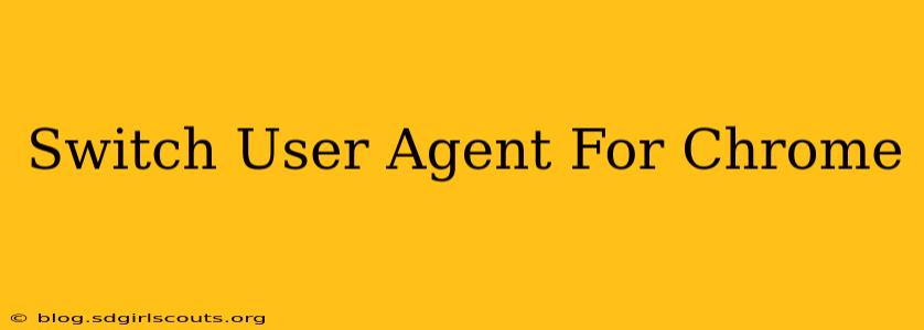 Switch User Agent For Chrome