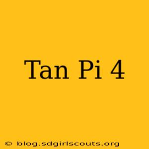 Tan Pi 4