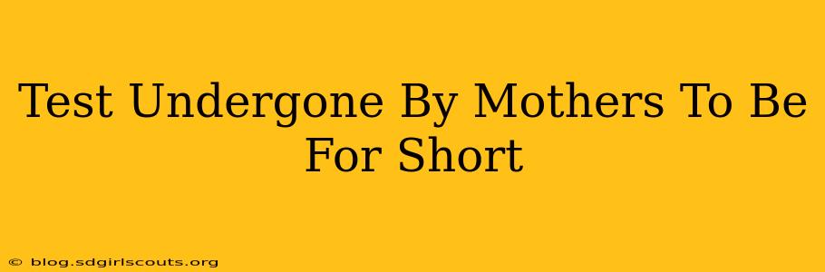 Test Undergone By Mothers To Be For Short