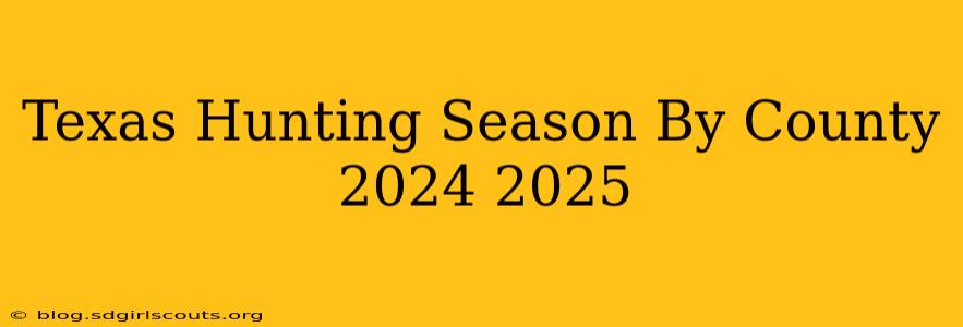 Texas Hunting Season By County 2024 2025