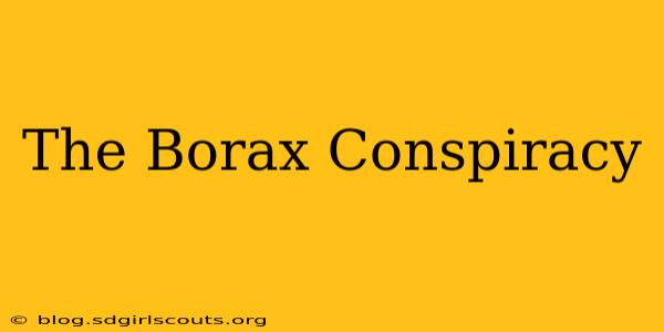 The Borax Conspiracy