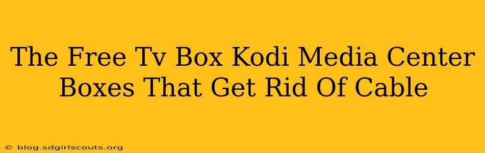 The Free Tv Box Kodi Media Center Boxes That Get Rid Of Cable