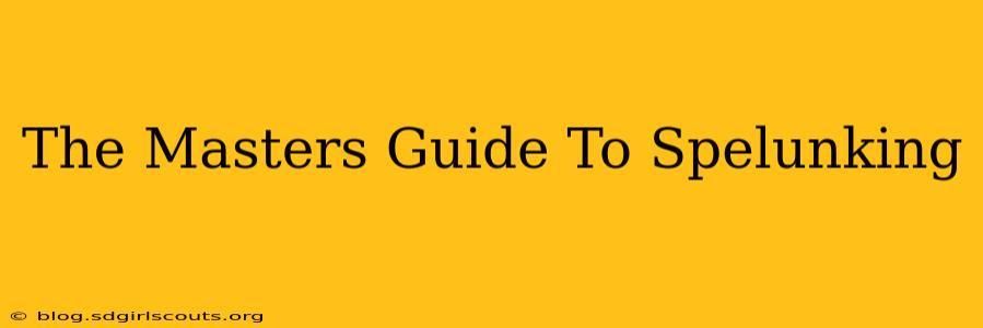 The Masters Guide To Spelunking