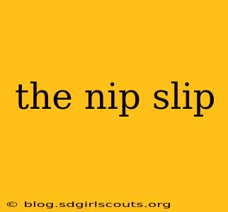 the nip slip