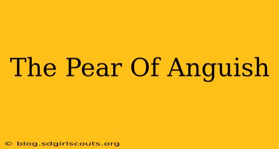 The Pear Of Anguish
