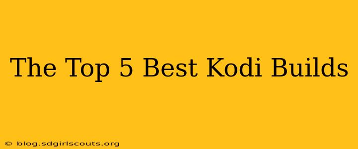 The Top 5 Best Kodi Builds