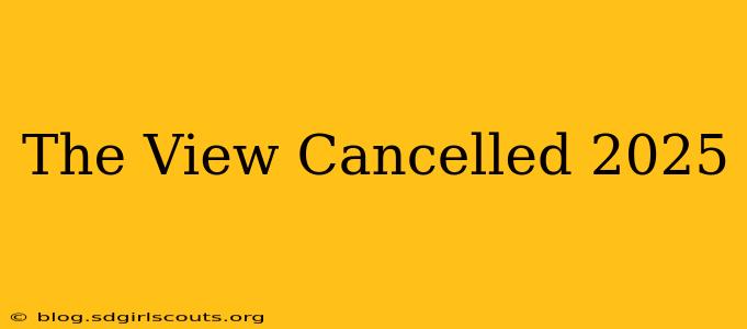 The View Cancelled 2025