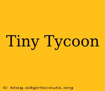 Tiny Tycoon