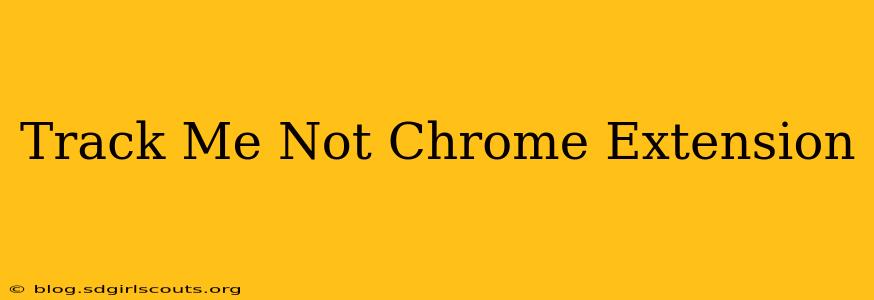 Track Me Not Chrome Extension