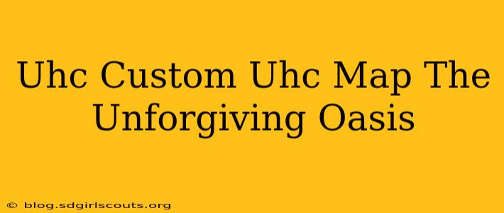 Uhc Custom Uhc Map The Unforgiving Oasis