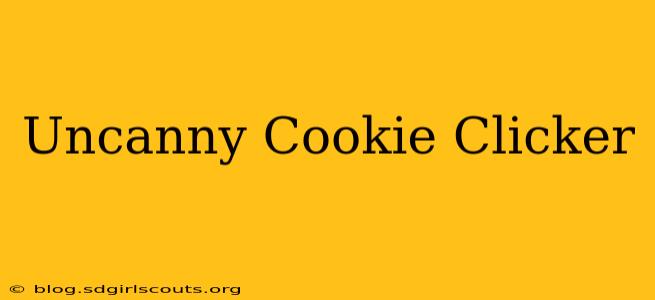 Uncanny Cookie Clicker